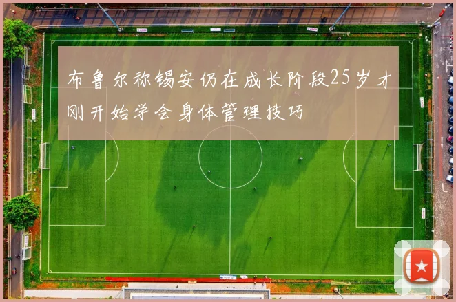 布鲁尔称锡安仍在成长阶段25岁才刚开始学会身体管理技巧