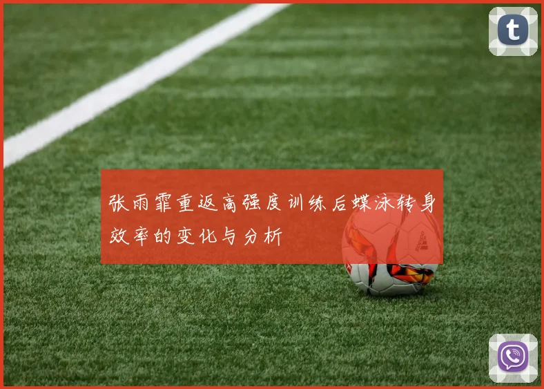 张雨霏重返高强度训练后蝶泳转身效率的变化与分析